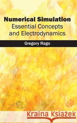 Numerical Simulation: Essential Concepts and Electrodynamics Gregory Rago 9781632403988 Clanrye International - książka