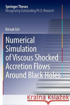Numerical Simulation of Viscous Shocked Accretion Flows Around Black Holes Kinsuk Giri 9783319384726 Springer - książka