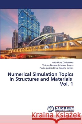 Numerical Simulation Topics in Structures and Materials Vol. 1 Christoforo, André Luis, de Moura Aquino, Vinicius Borges, Gadêlha Jardim, Pedro Ignácio Lima 9786209514371 LAP Lambert Academic Publishing - książka