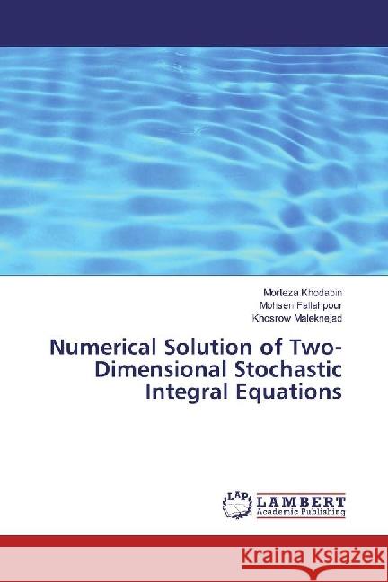 Numerical Solution of Two-Dimensional Stochastic Integral Equations Khodabin, Morteza; Fallahpour, Mohsen; Maleknejad, Khosrow 9783330068858 LAP Lambert Academic Publishing - książka