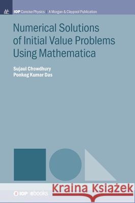 Numerical Solutions of Initial Value Problems Using Mathematica Sujaul Chowdhury Ponkog Kumar Das 9781681749778 Iop Concise Physics - książka