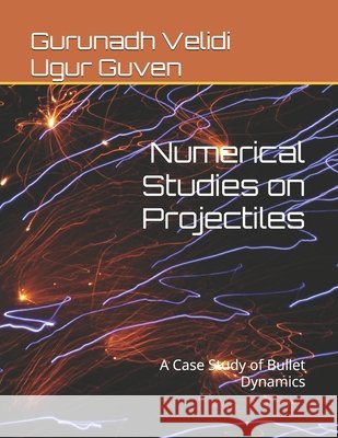 Numerical Studies on Projectiles: A Case Study of Bullet Dynamics Ugur Guven, Gurunadh Velidi 9798336146851 Independently Published - książka
