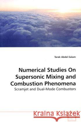 Numerical Studies On Supersonic Mixing and Combustion Phenomena : Scramjet and Dual-Mode Combustors Abdel-Salam, Tarek   9783639201888 VDM Verlag Dr. Müller - książka