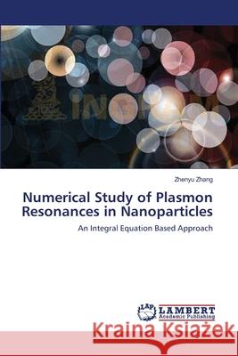 Numerical Study of Plasmon Resonances in Nanoparticles Zhenyu Zhang 9783659119736 LAP Lambert Academic Publishing - książka