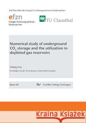 Numerical study of underground CO2 storage and the utilization in depleted gas reservoirs Cheng Cao 9783736973862 Cuvillier - książka