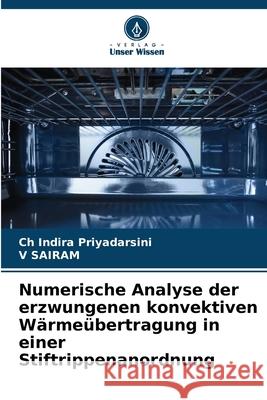 Numerische Analyse der erzwungenen konvektiven Wärmeübertragung in einer Stiftrippenanordnung Priyadarsini, Ch Indira, SAIRAM, V 9786209293177 Verlag Unser Wissen - książka