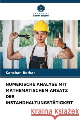 NUMERISCHE ANALYSE MIT MATHEMATISCHEM ANSATZ DER INSTANDHALTUNGSTÄTIGKEIT Borkar, Kanchan 9786209313165 Verlag Unser Wissen - książka