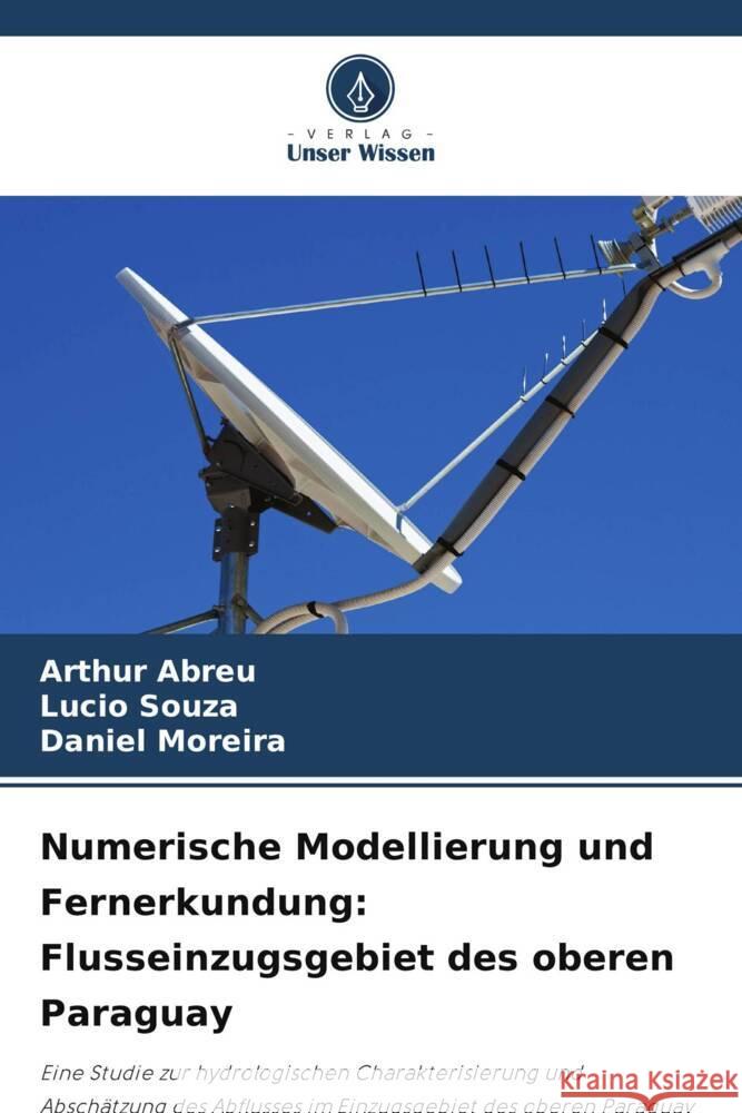 Numerische Modellierung und Fernerkundung: Flusseinzugsgebiet des oberen Paraguay Arthur Abreu Lucio Souza Daniel Moreira 9786208080433 Verlag Unser Wissen - książka