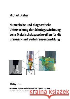 Numerische und diagnostische Untersuchung der Schutzgasströmung beim Metallschutzgasschweißen für die Brenner- und Verfahrensentwicklung Michael Dreher 9783944331904 Tudpress Verlag Der Wissenschaften Gmbh - książka