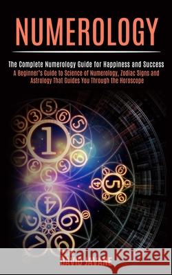 Numerology: A Beginner's Guide to Science of Numerology, Zodiac Signs and Astrology That Guides You Through the Horoscope (The Com David Javane 9781989990384 Rob Miles - książka