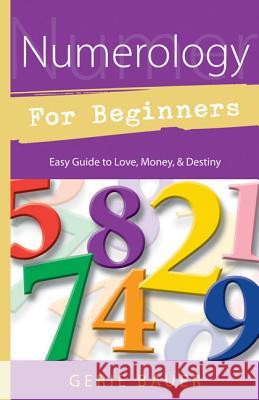 Numerology for Beginners: Easy Guide To: * Love * Money * Destiny Gerie Bauer 9781567180572 Llewellyn Publications - książka