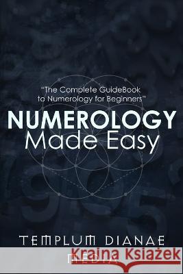 Numerology Made Easy: The Complete GuideBook to Numerology for Beginners Templum Dianae Media   9781088097526 IngramSpark - książka