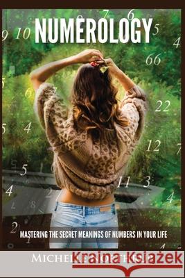 Numerology: Mastering The Secret Meanings Of Numbers In Your Life Michelle Northrup 9781954797987 Kyle Andrew Robertson - książka