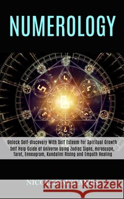 Numerology: Self Help Guide of Universe Using Zodiac Signs, Horoscope, Tarot, Enneagram, Kundalini Rising and Empath Healing (Unlo Nicolas McCants 9781989990407 Rob Miles - książka