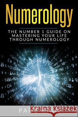 Numerology: The Number 1 Guide on Mastering Your Life Through Numerology Paul Kain 9781546373063 Createspace Independent Publishing Platform - książka