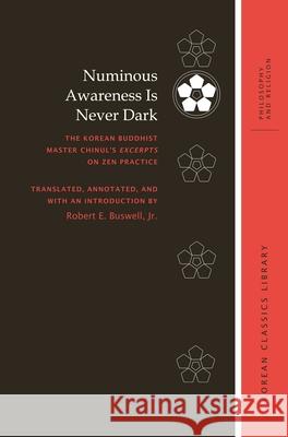 Numinous Awareness Is Never Dark: The Korean Buddhist Master Chinul's Excerpts on Zen Practice Buswell, Robert E. 9780824867393 University of Hawai'i Press - książka