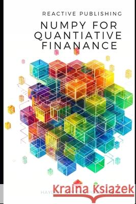 Numpy for Quantitative Finance: Harness the Python Power of NumPy for Advanced Quantitative Finance Solutions Reactive Publishing, Alice Schwartz, Hayden Van Der Post 9798327530287 Independently Published - książka