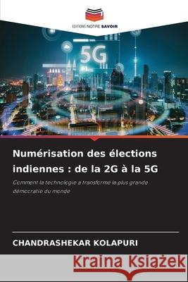 Numérisation des élections indiennes : de la 2G à la 5G KOLAPURI, CHANDRASHEKAR 9786202366762 Editions Notre Savoir - książka