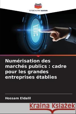 Num?risation des march?s publics: cadre pour les grandes entreprises ?tablies Hossam Eldalil 9786205615416 Editions Notre Savoir - książka