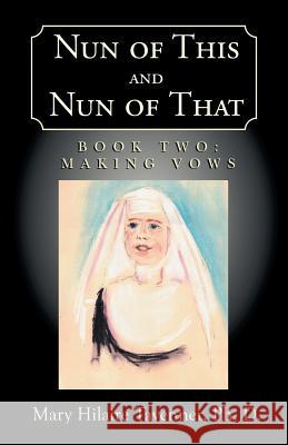 Nun of This and Nun of That: Book Two: Making Vows Mary Hilaire Tavenner, PH D 9781401022990 Xlibris Us - książka