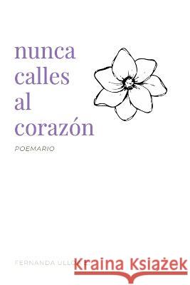 Nunca calles al corazón Fernanda Andrea Ulloa Escobar 9798811754625 Independently Published - książka