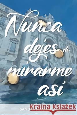 Nunca dejes de mirarme as?: Una novela rom?ntica sobre el poder del amor, la esperanza y la resiliencia, que te har? viajar, emocionar y suspirar. Laura Placio Sandra Machado 9786310106038 Livriz - książka