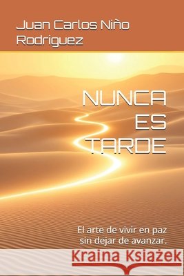 Nunca Es Tarde: El arte de vivir en paz sin dejar de avanzar. Niño Rodriguez, Juan Carlos 9798272759849 Independently Published - książka