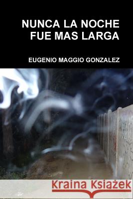 Nunca La Noche Fue Mas Larga Eugenio Maggi 9781365592379 Lulu.com - książka