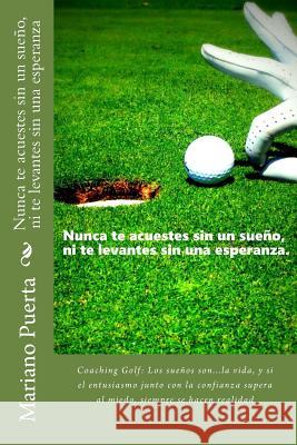 Nunca te acuestes sin un sueño, ni te levantes sin una esperanza: Coaching Golf: Los sueños son...la vida, y si el entusiasmo junto con la confianza s Puentes, Mary Yolima 9781508677314 Createspace - książka