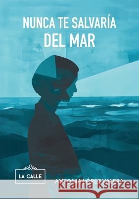 Nunca te salvar?a del mar Antonia L?pe 9788419519269 Editorial La Calle - książka
