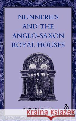 Nunneries and the Anglo-Saxon Royal Houses Barbara Yorke 9780826460400 Continuum International Publishing Group - książka