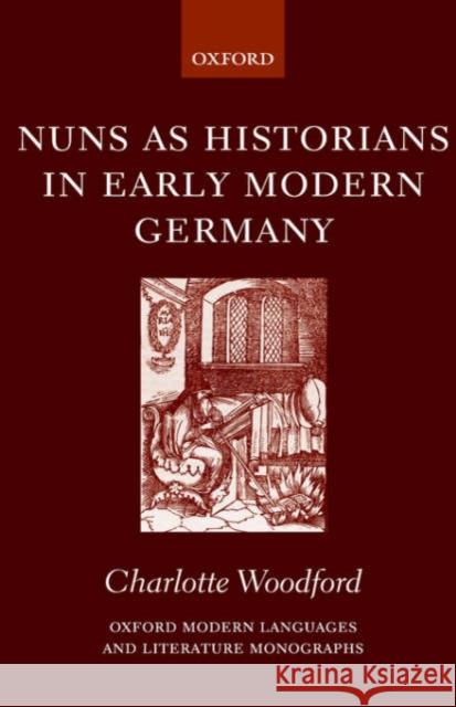 Nuns as Historians in Early Modern Germany Charles Woodford 9780199256716 Oxford University Press - książka