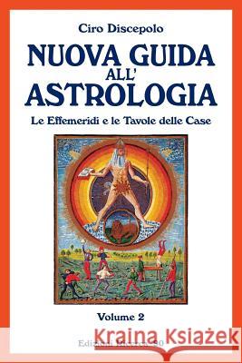 Nuova Guida all'Astrologia: Le Effemeridi e le Tavole delle Case Discepolo, Ciro 9781499750881 Createspace - książka