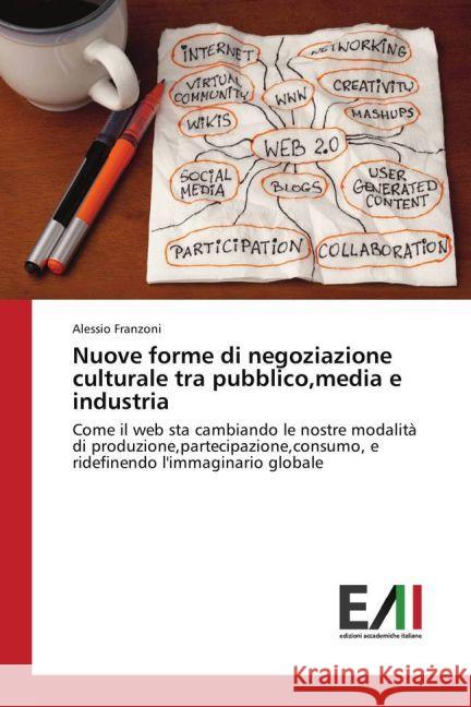 Nuove forme di negoziazione culturale tra pubblico,media e industria : Come il web sta cambiando le nostre modalità di produzione,partecipazione,consumo, e ridefinendo l'immaginario globale Franzoni, Alessio 9783639779820 Edizioni Accademiche Italiane - książka