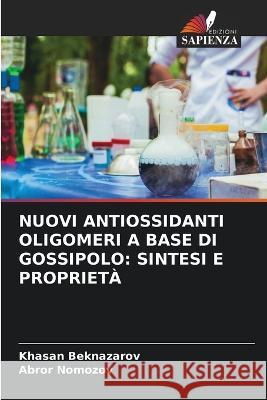 Nuovi Antiossidanti Oligomeri a Base Di Gossipolo: Sintesi E Proprieta Khasan Beknazarov Abror Nomozov  9786205827772 Edizioni Sapienza - książka