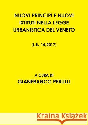 Nuovi Principi E Nuovi Istituti Nella Legge Urbanistica del Veneto L.R. 14/2017 Gianfranco Perulli 9780244951443 Lulu.com - książka