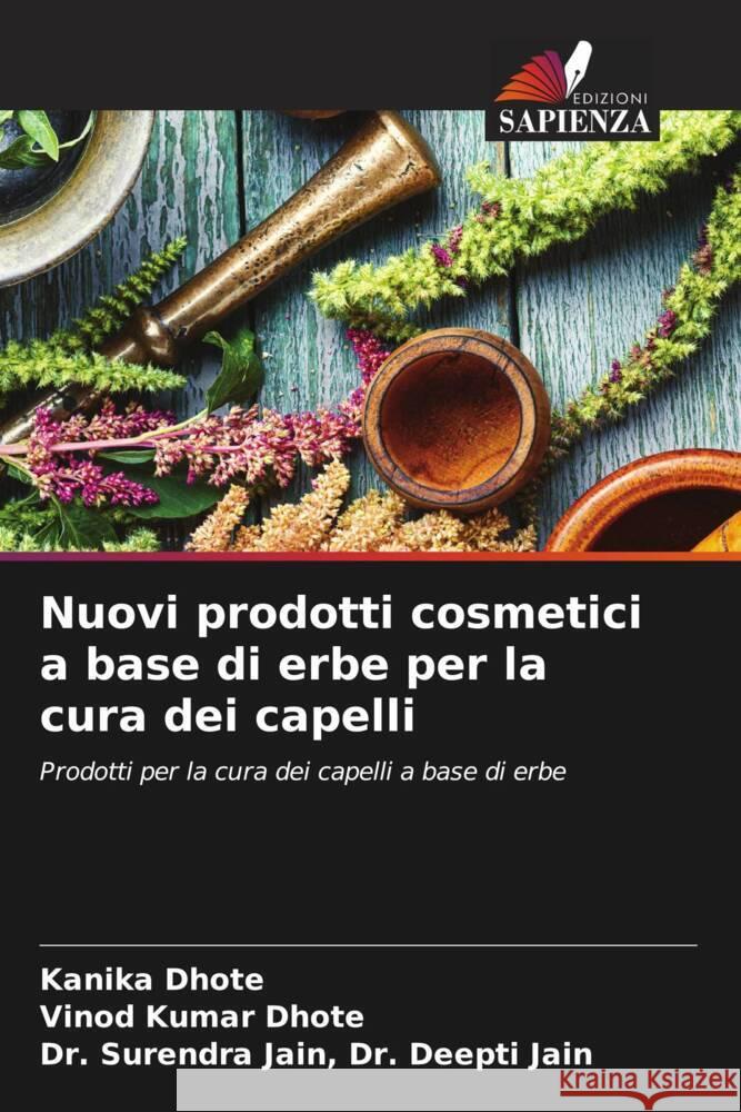 Nuovi prodotti cosmetici a base di erbe per la cura dei capelli Dhote, Kanika, Dhote, Vinod Kumar, Dr. Deepti Jain, Dr. Surendra Jain, 9786207025237 Edizioni Sapienza - książka