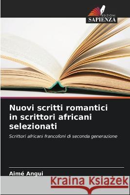 Nuovi scritti romantici in scrittori africani selezionati Aime Angui   9786206005650 Edizioni Sapienza - książka