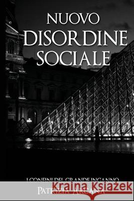 Nuovo Disordine Sociale: I Confini del Grande Inganno P. Arcana 9781530377060 Createspace Independent Publishing Platform - książka