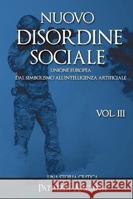 Nuovo Disordine Sociale, Vol. 3: Unione europea, dal Simbolismo all'Intelligenza Artificiale Arcana, Patrizia 9781974193509 Createspace Independent Publishing Platform - książka