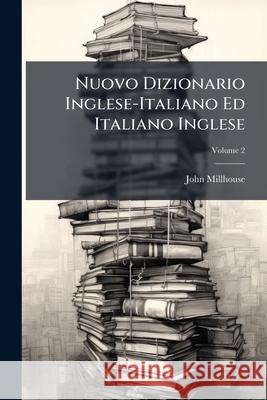 Nuovo Dizionario Inglese-Italiano Ed Italiano Inglese, Volume 2 John Millhouse 9781144756633  - książka