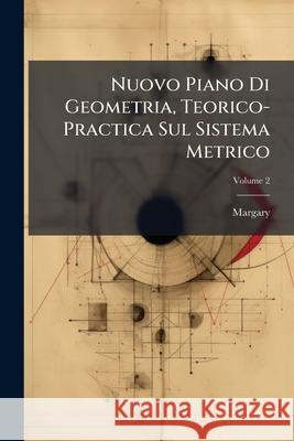 Nuovo Piano Di Geometria, Teorico-Practica Sul Sistema Metrico, Volume 2 Margary 9781145000285  - książka