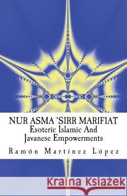 Nur Asma 'sirr Marifiat: Esoteric Islamic and Javanese Empowerments Ramon Martinez Lopez 9781721825400 Createspace Independent Publishing Platform - książka