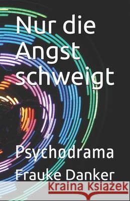 Nur die Angst schweigt: Psychodrama Frauke Danker 9783981789072 Otto Lach Verlagsanstalt - książka