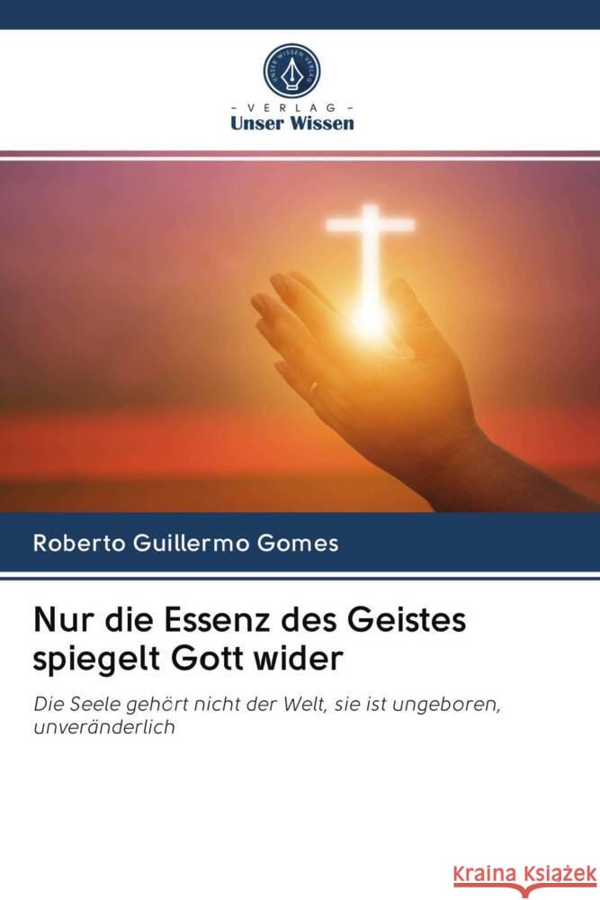 Nur die Essenz des Geistes spiegelt Gott wider Gomes, Roberto Guillermo 9786202949507 Verlag Unser Wissen - książka