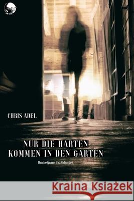 Nur die Harten kommen in den Garten: Dunkelgraue Erz?hlungen Chris Adel 9783903315198 Christian Adelwohrer - książka
