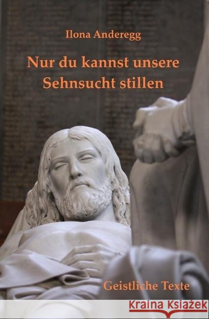 Nur du kannst unsere Sehnsucht stillen : Geistliche Texte Anderegg, Ilona 9783746707723 epubli - książka