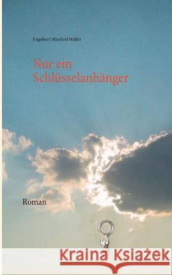 Nur ein Schlüsselanhänger: Roman Engelbert Manfred Müller 9783741253157 Books on Demand - książka
