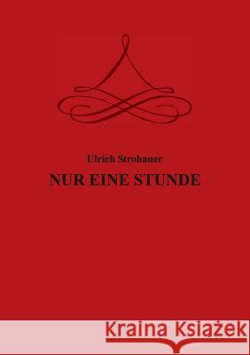 Nur Eine Stunde Strohauer, Ulrich 9783732323760 Tredition Gmbh - książka