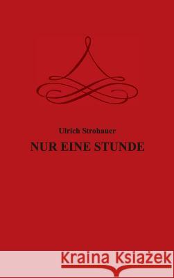 Nur Eine Stunde Strohauer, Ulrich 9783732323777 Tredition Gmbh - książka